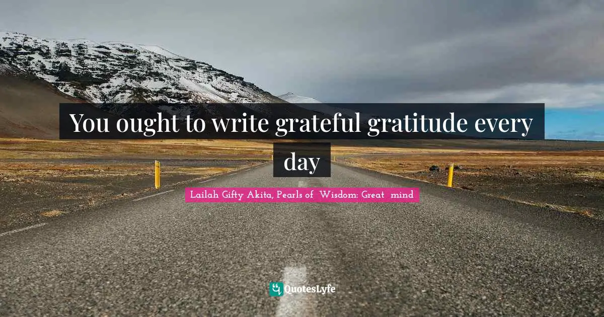 Writing Skills Quotes: "You ought to write grateful gratitude every day"