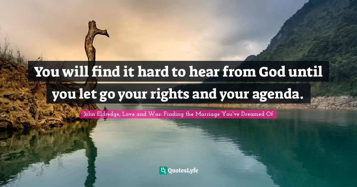 You will find it hard to hear from God until you let go your rights and your agenda.