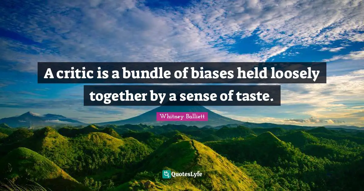 Bundles Quotes: "A critic is a bundle of biases held loosely together by a sense of taste."