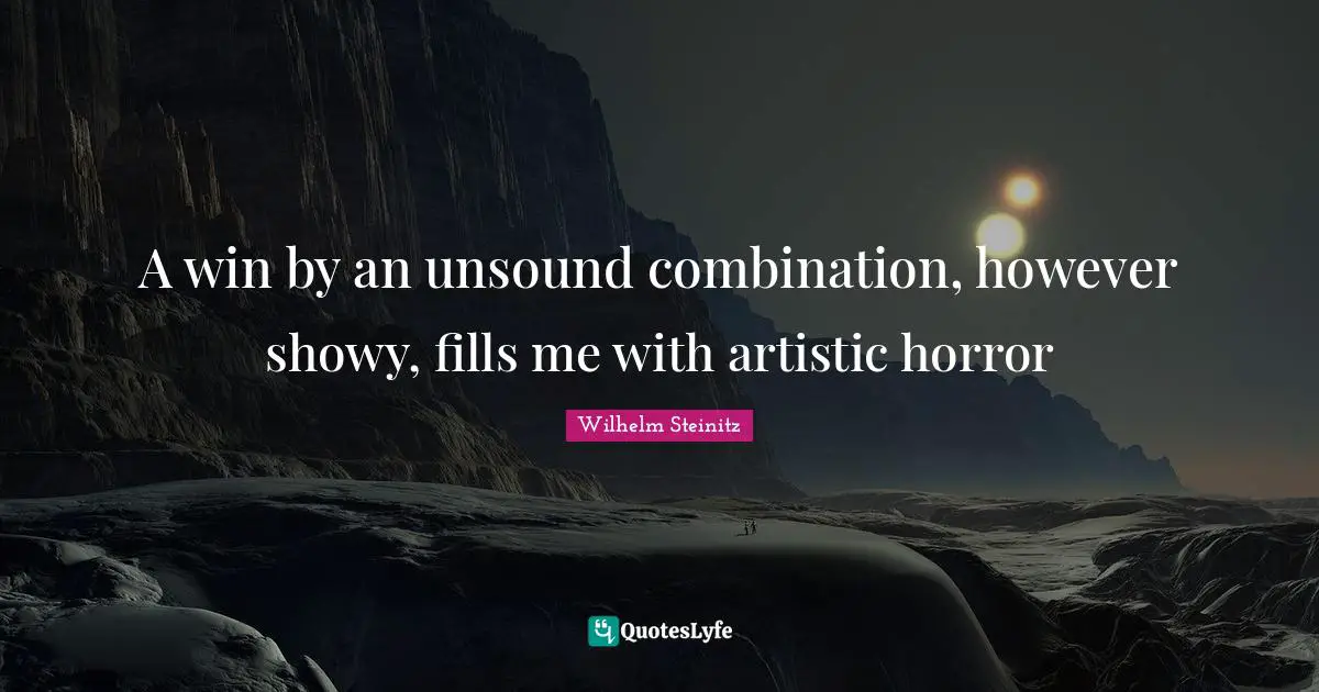 A win by an unsound combination, however showy, fills me with artistic horror