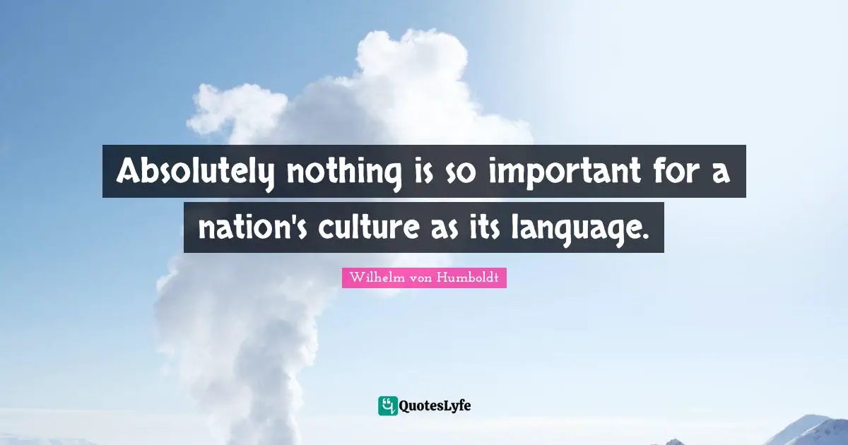 Absolutely nothing is so important for a nation's culture as its language.