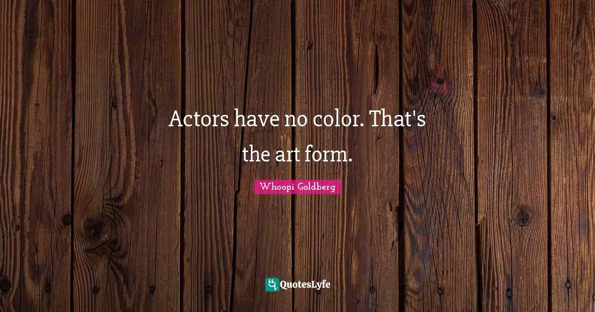 Actors have no color. That's the art form.