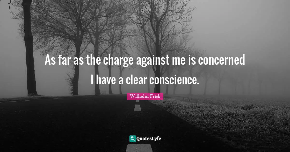 As far as the charge against me is concerned I have a clear conscience.