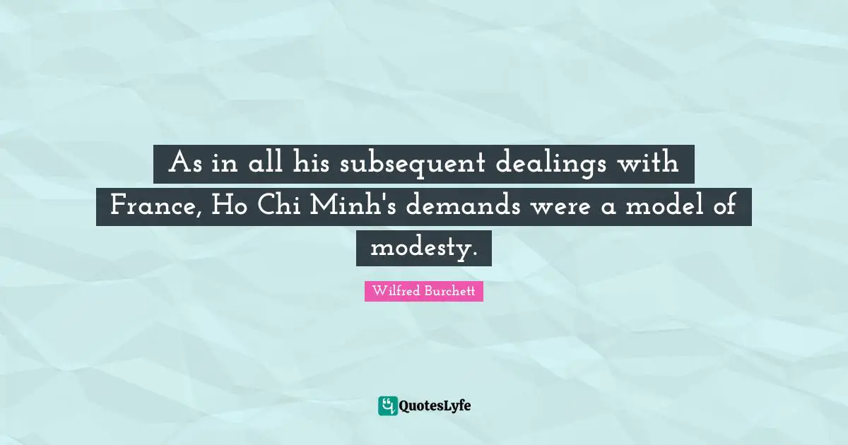As in all his subsequent dealings with France, Ho Chi Minh's demands were a model of modesty.
