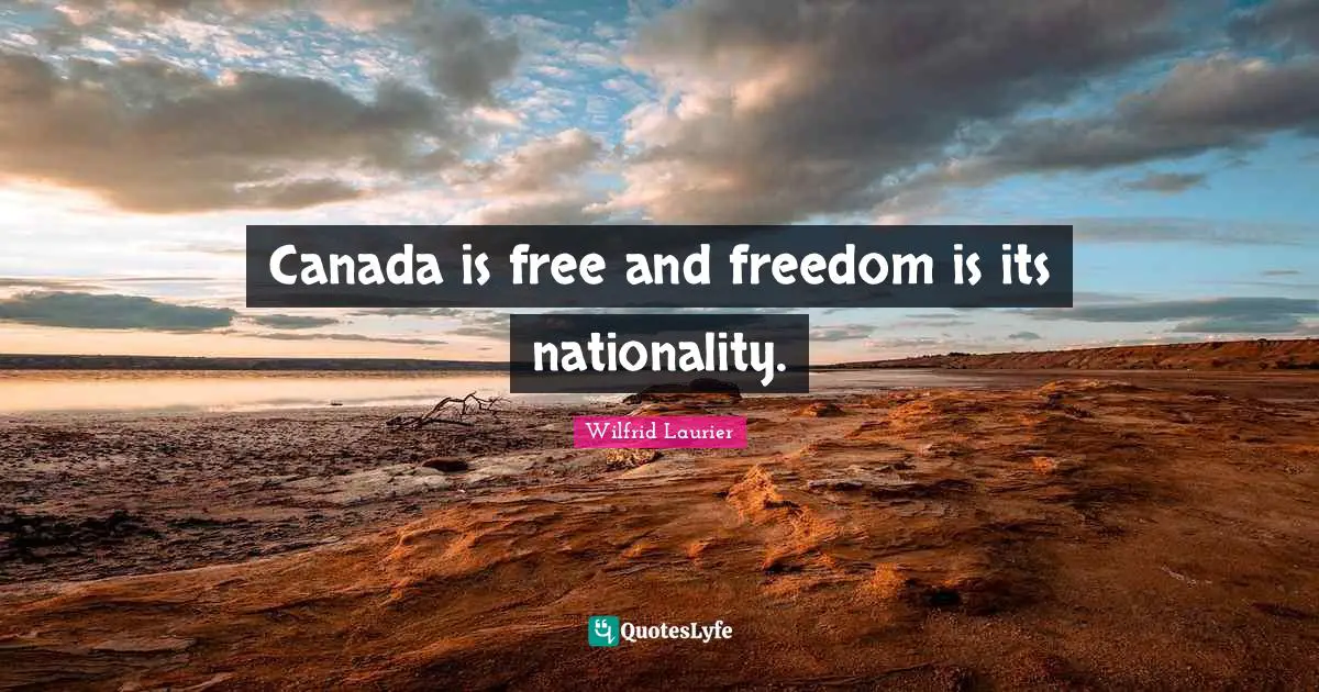 Canada is free and freedom is its nationality.