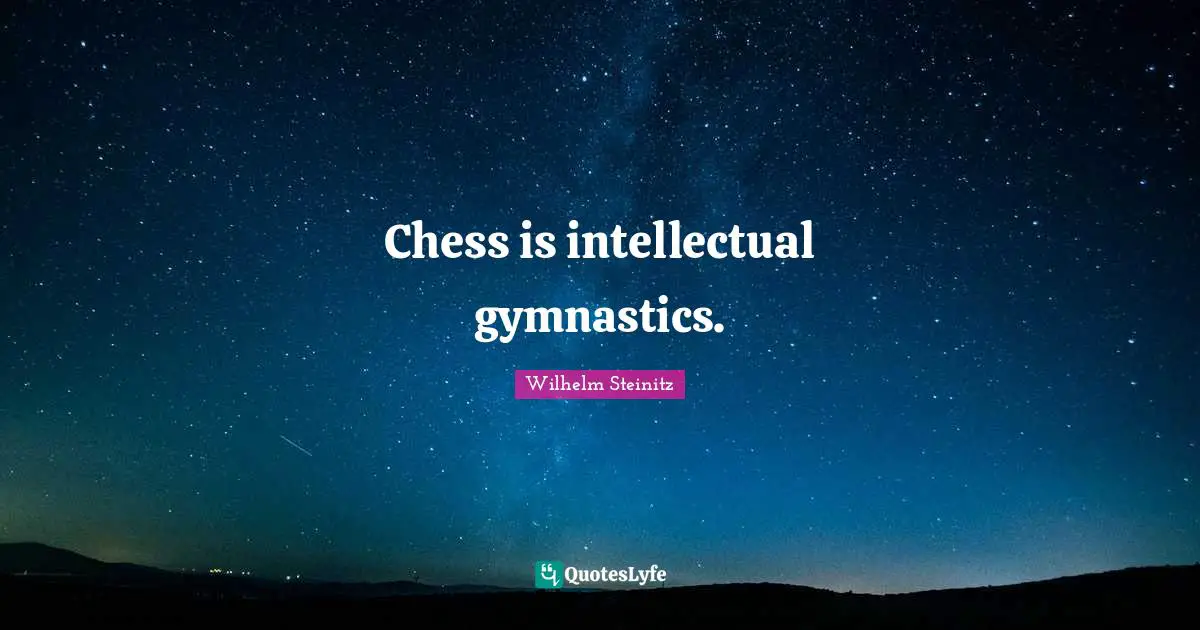 Chess is intellectual gymnastics.