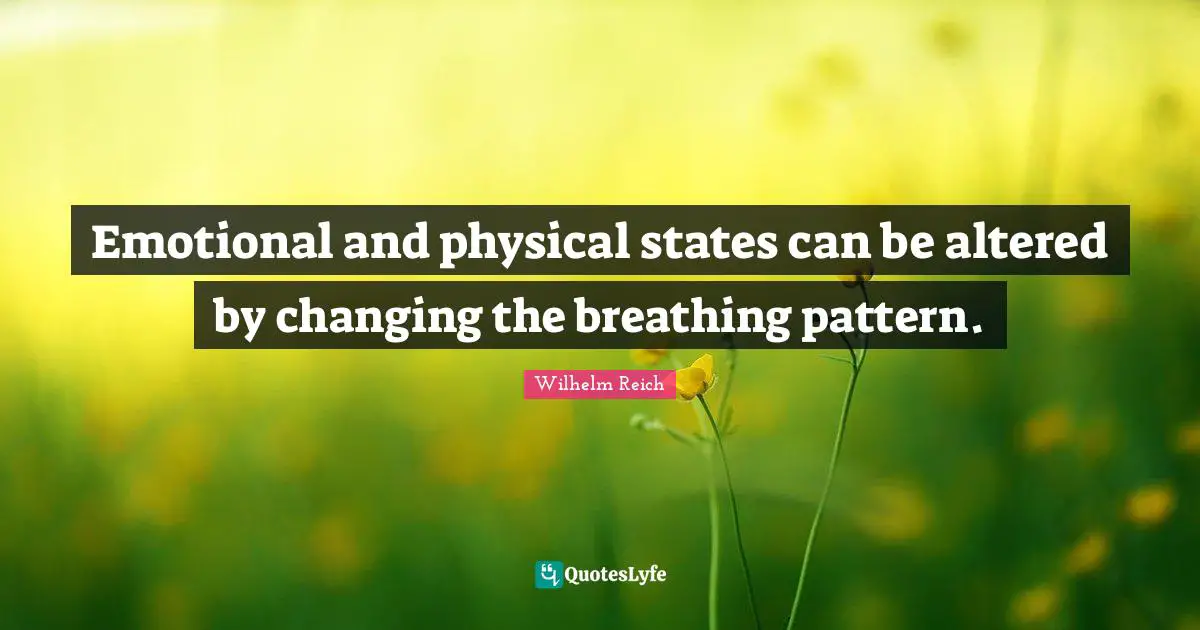 Emotional and physical states can be altered by changing the breathing pattern.