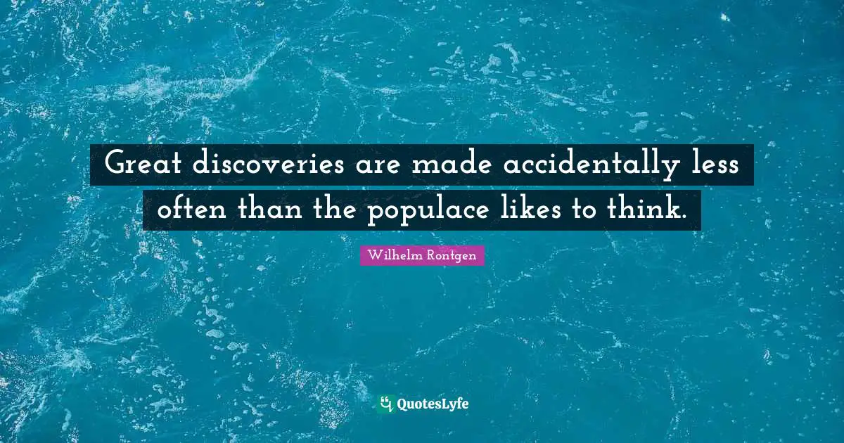 Great discoveries are made accidentally less often than the populace likes to think.