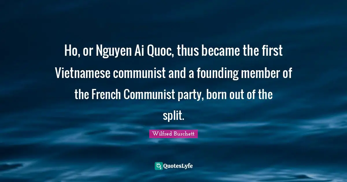 Ho, or Nguyen Ai Quoc, thus became the first Vietnamese communist and a founding member of the French Communist party, born out of the split.