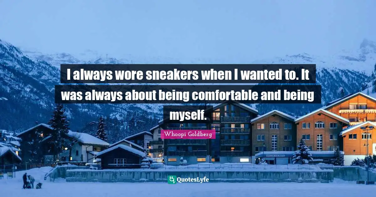 Comfortable Quotes: "I always wore sneakers when I wanted to. It was always about being comfortable and being myself."