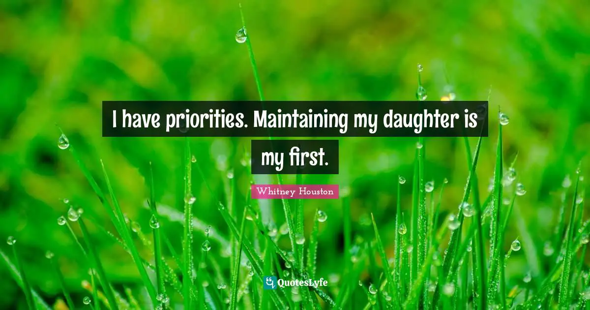 I have priorities. Maintaining my daughter is my first.