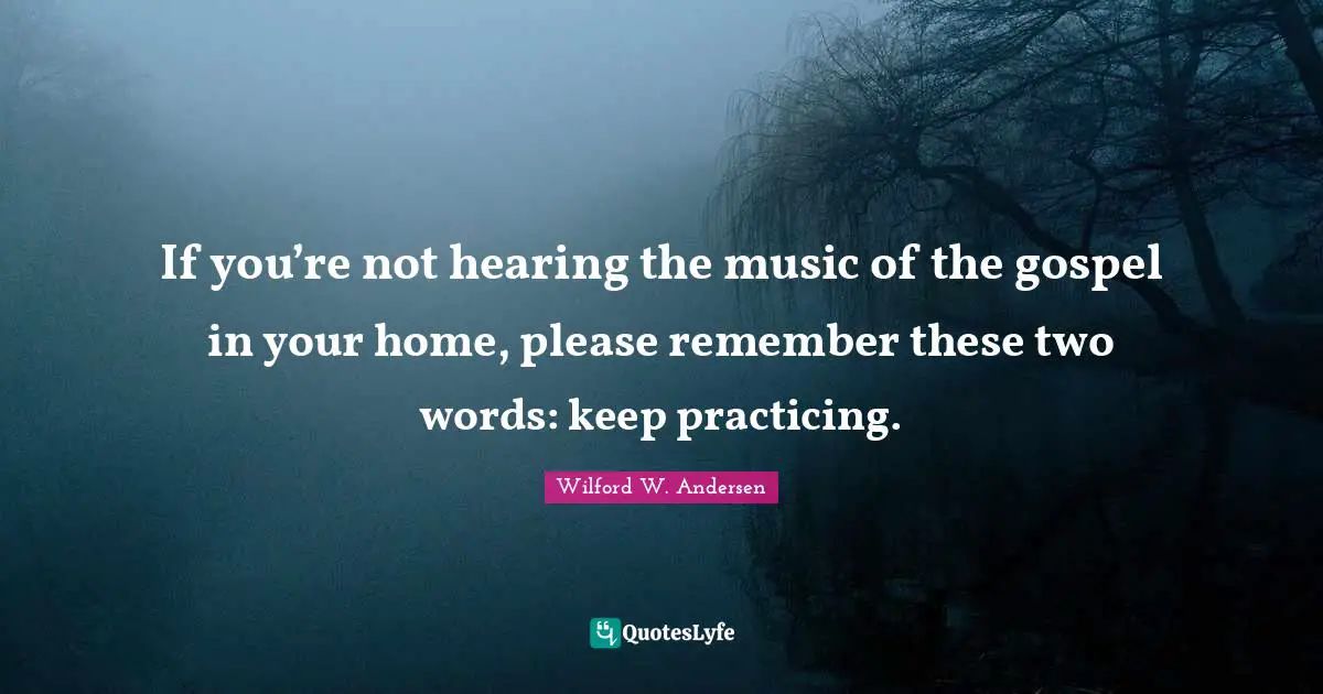 If you’re not hearing the music of the gospel in your home, please remember these two words: keep practicing.