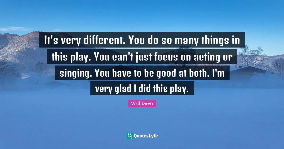 It's very different. You do so many things in this play. You can't just focus on acting or singing. You have to be good at both. I'm very glad I did this play.
