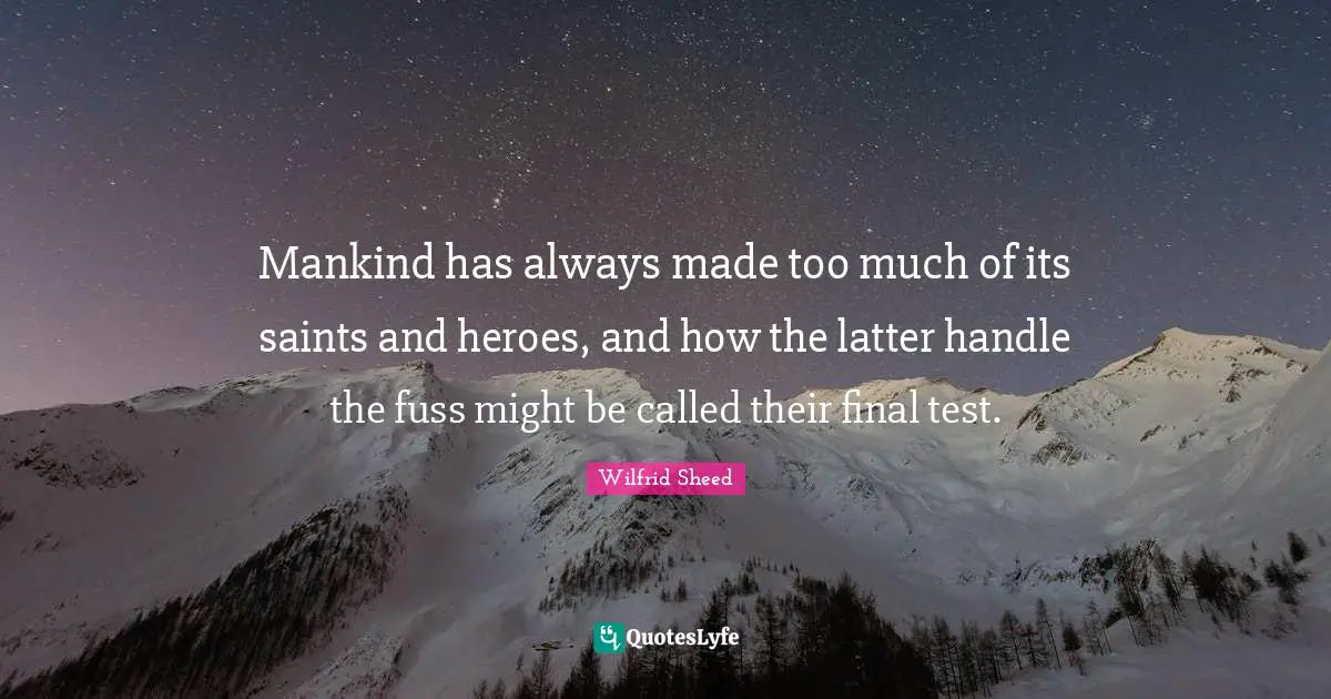 Mankind has always made too much of its saints and heroes, and how the latter handle the fuss might be called their final test.