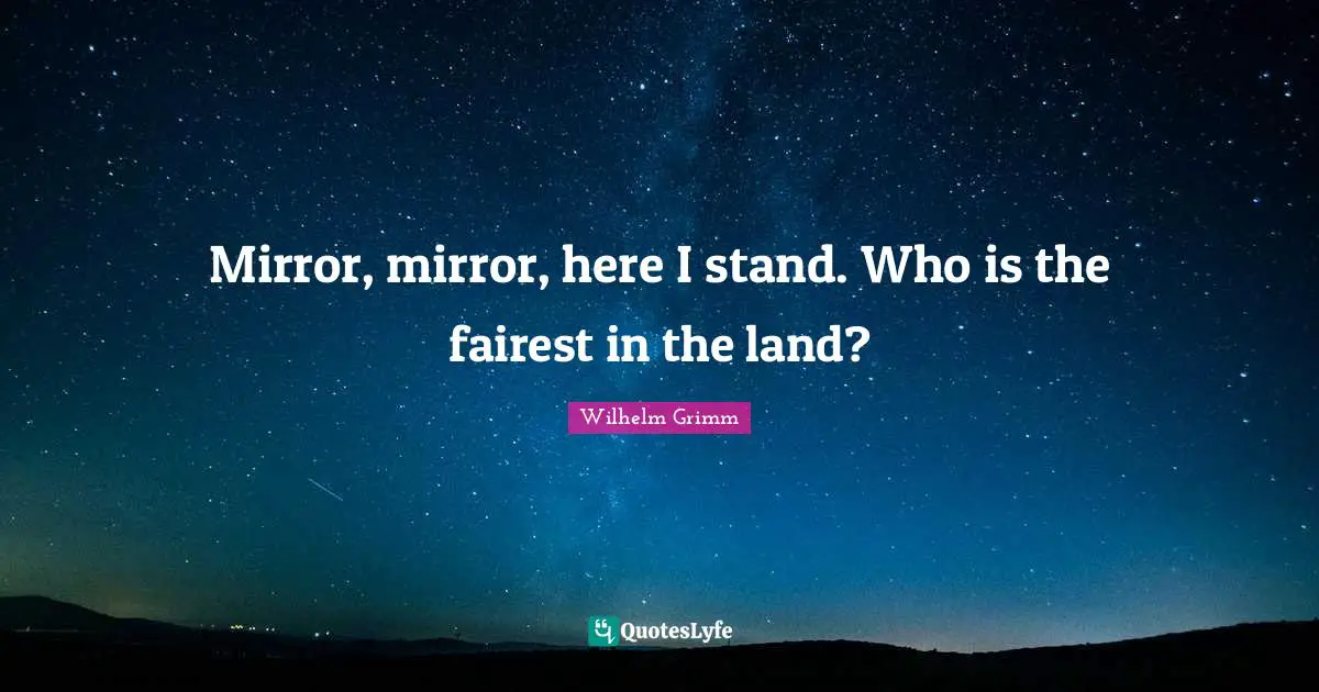 Snow Quotes: "Mirror, mirror, here I stand. Who is the fairest in the land?"