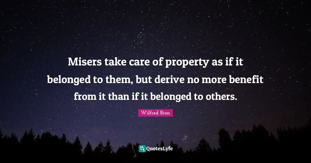 Misers take care of property as if it belonged to them, but derive no more benefit from it than if it belonged to others.