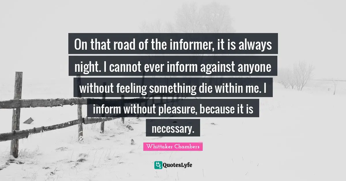Night Quotes: "On that road of the informer, it is always night. I cannot ever inform against anyone without feeling something die within me. I inform without pleasure, because it is necessary."