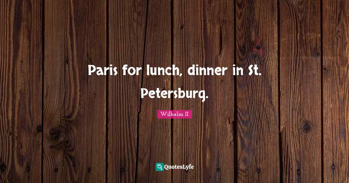 Lunch Quotes: "Paris for lunch, dinner in St. Petersburg."