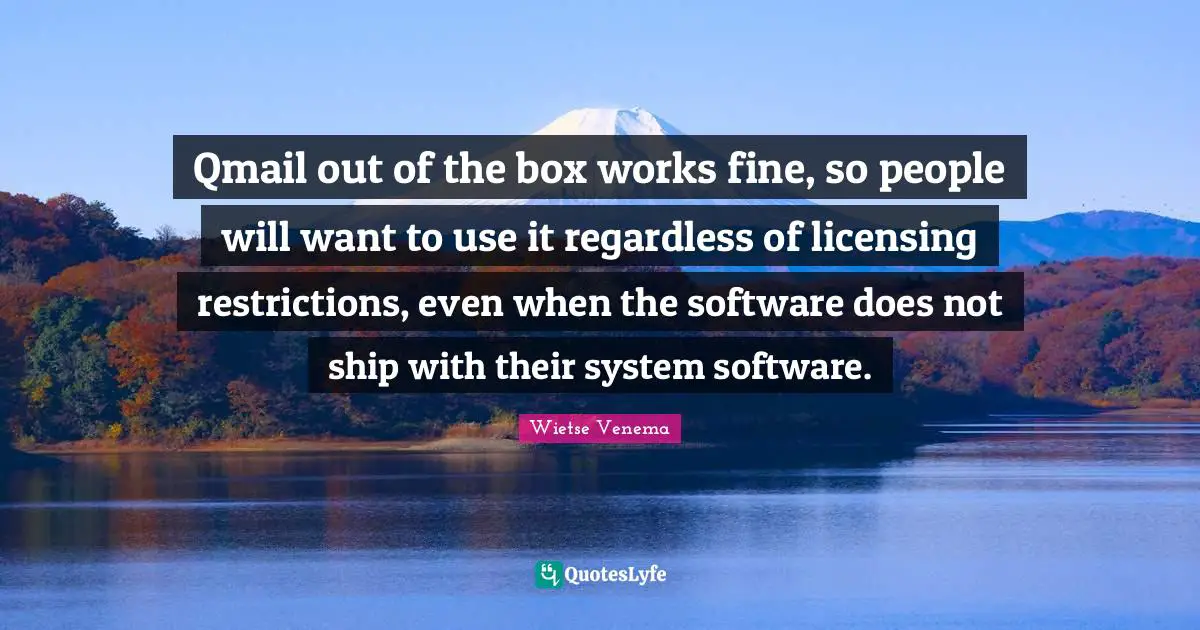 Qmail out of the box works fine, so people will want to use it regardless of licensing restrictions, even when the software does not ship with their system software.