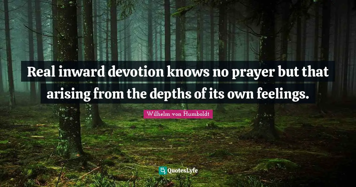 Real inward devotion knows no prayer but that arising from the depths of its own feelings.