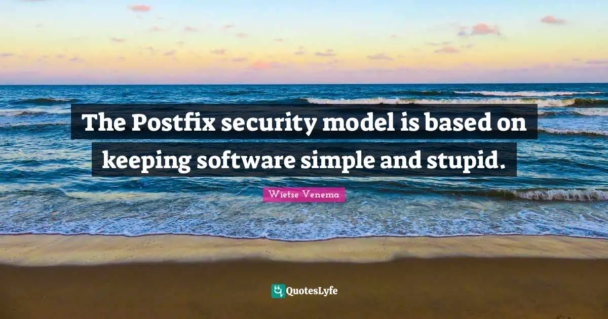 The Postfix security model is based on keeping software simple and stupid.
