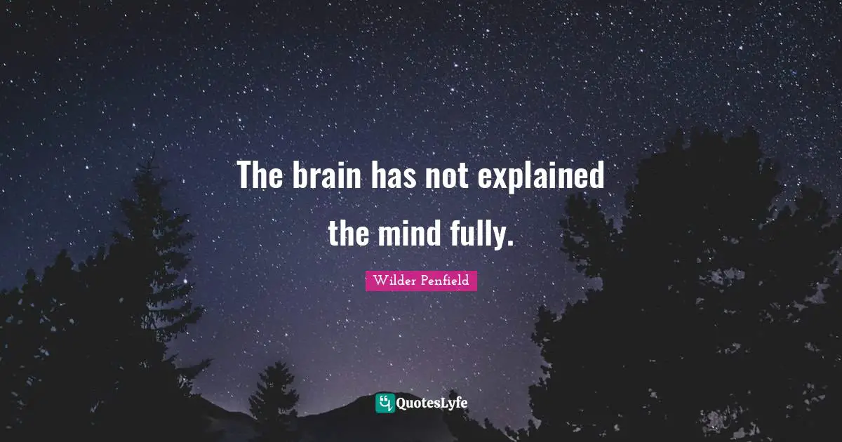 The brain has not explained the mind fully.