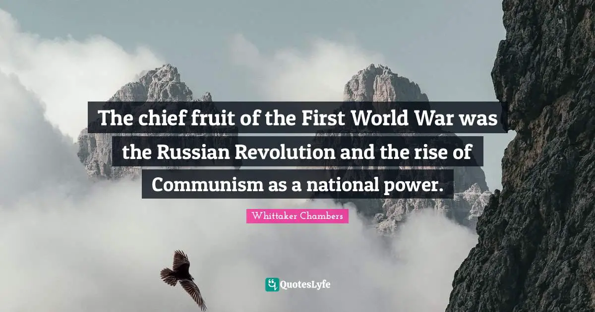 The chief fruit of the First World War was the Russian Revolution and the rise of Communism as a national power.
