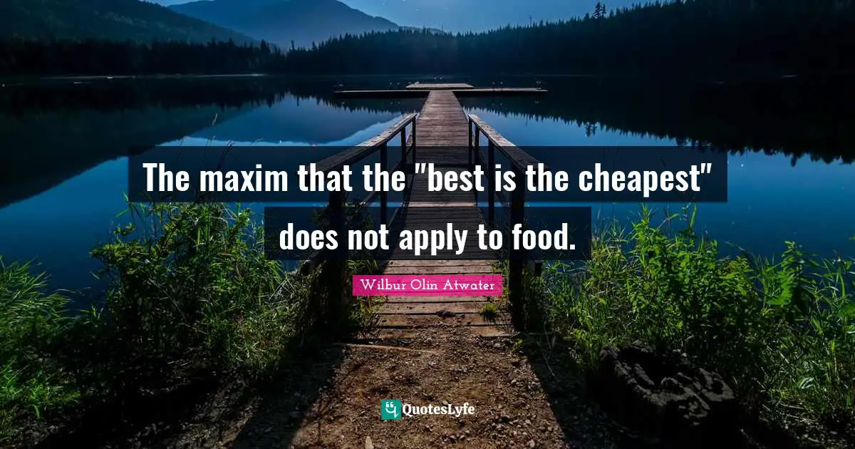 The maxim that the "best is the cheapest" does not apply to food.