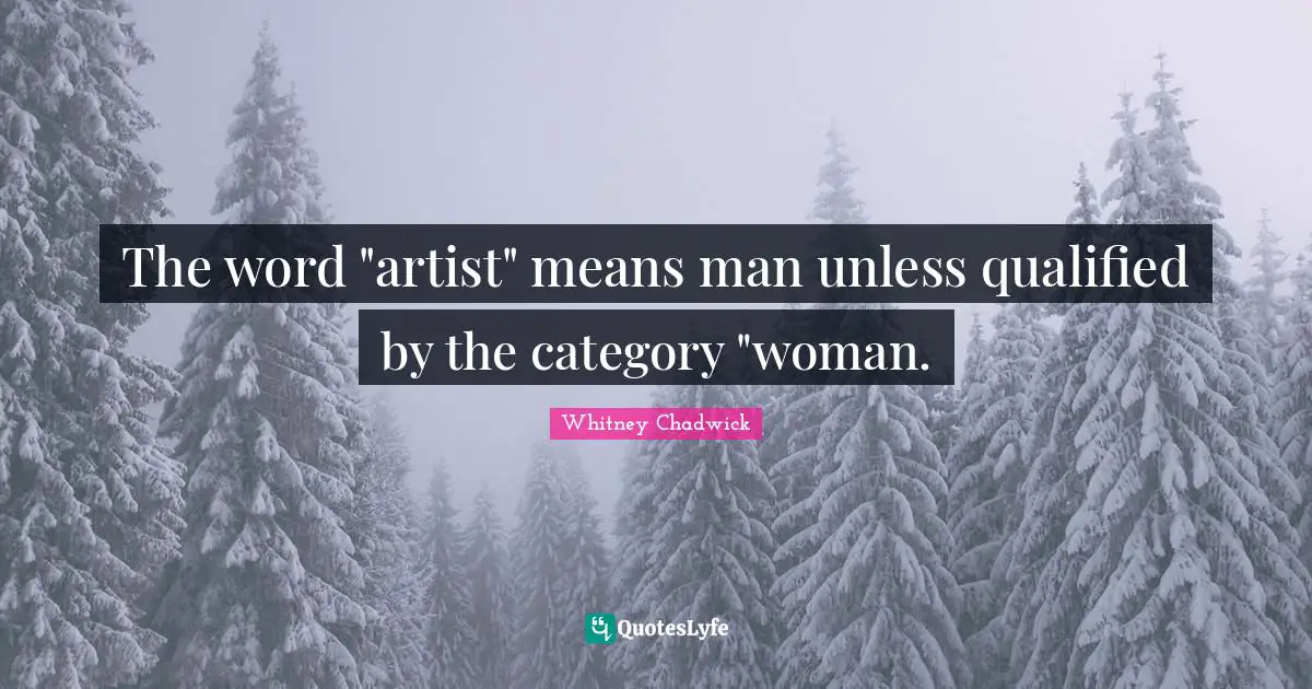 The word "artist" means man unless qualified by the category "woman.