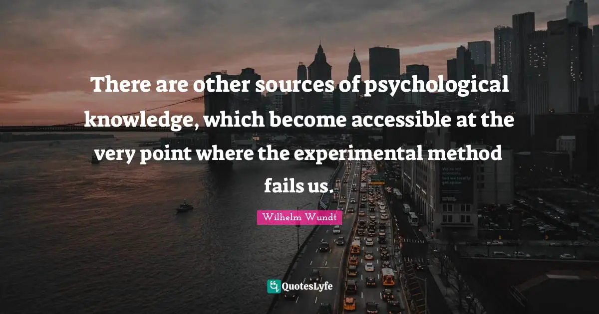 There are other sources of psychological knowledge, which become accessible at the very point where the experimental method fails us.