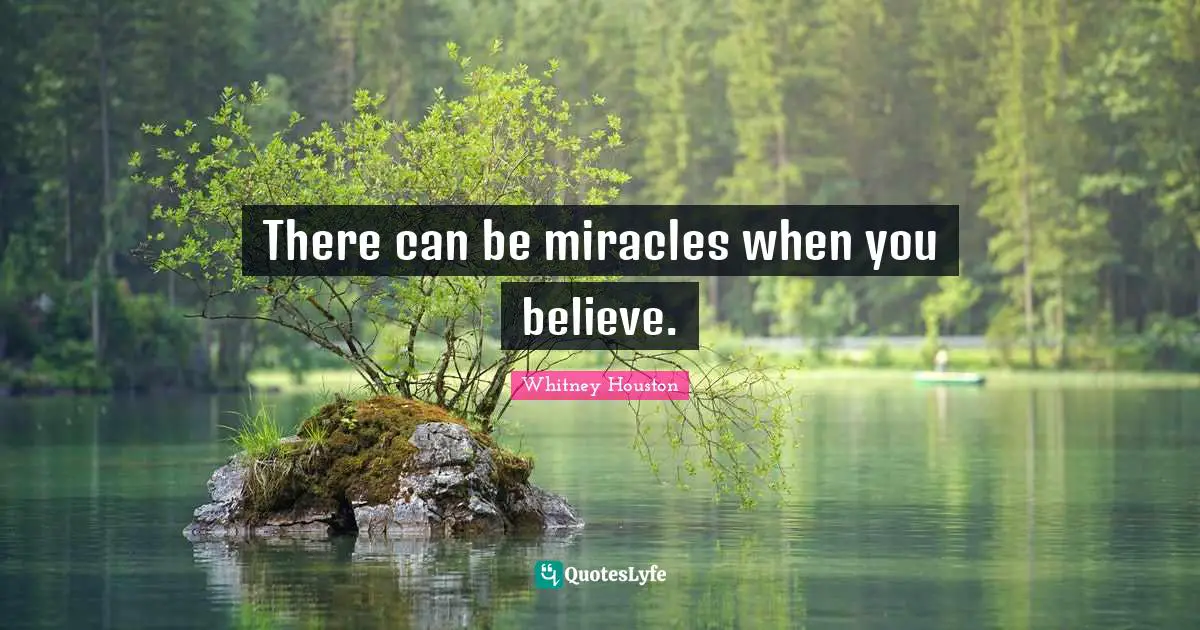 There can be miracles when you believe.