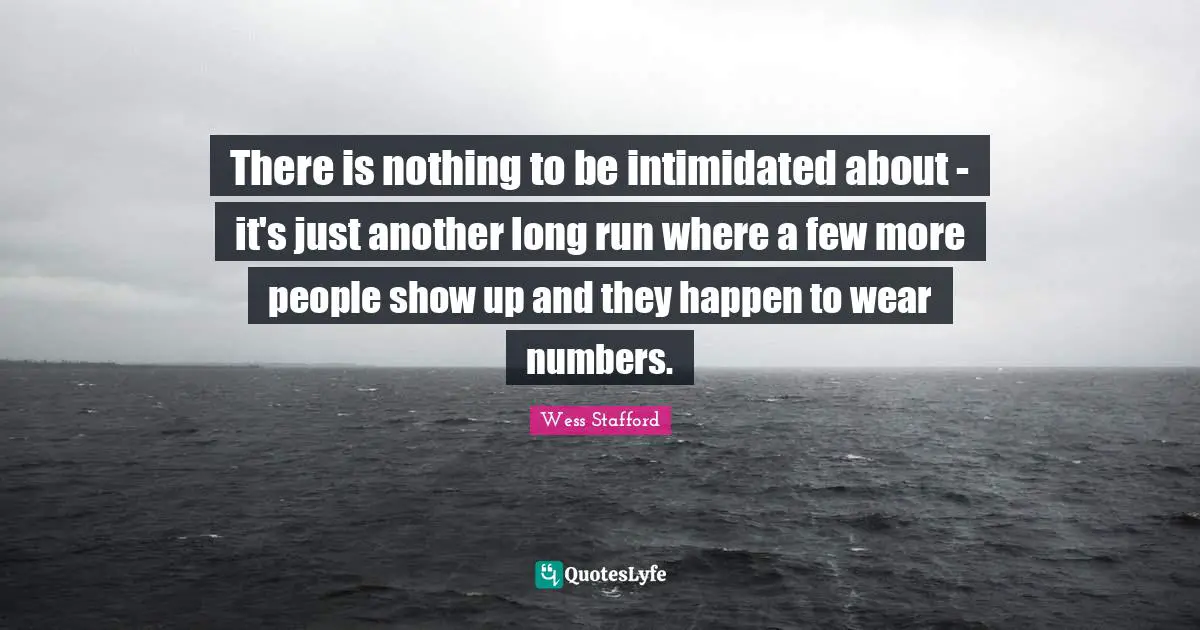 There is nothing to be intimidated about - it's just another long run where a few more people show up and they happen to wear numbers.