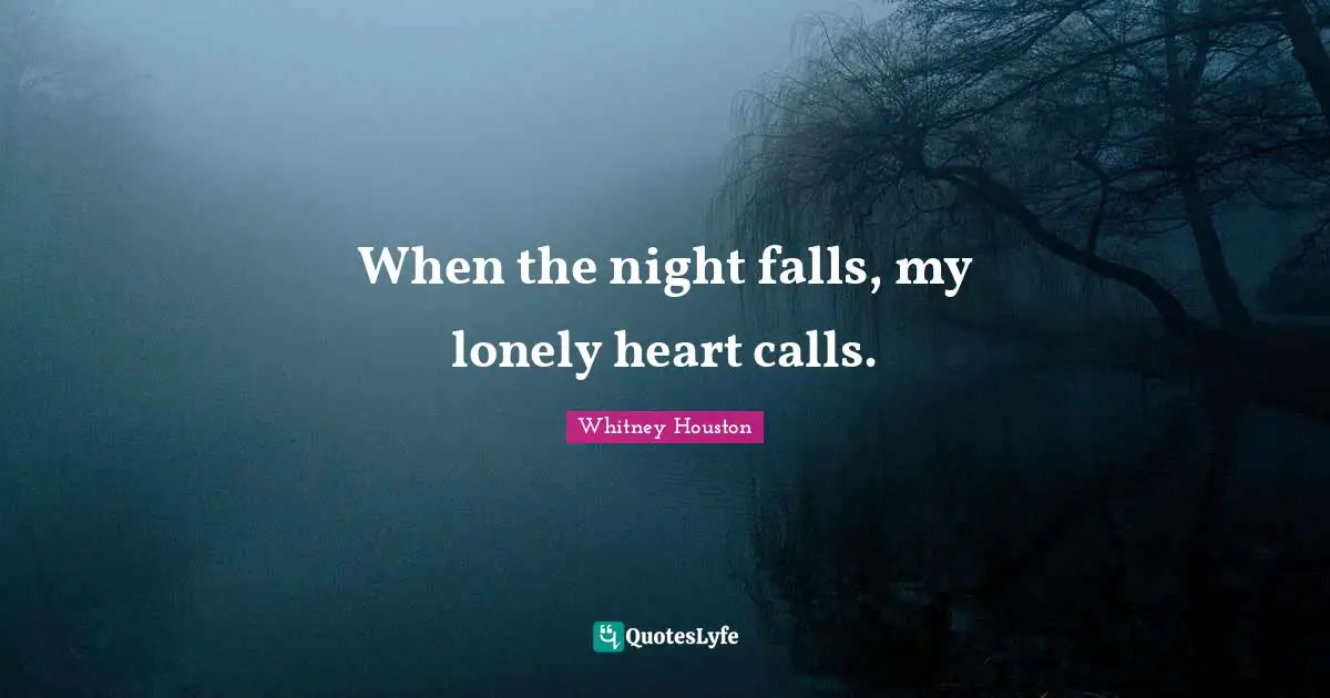 When the night falls, my lonely heart calls.