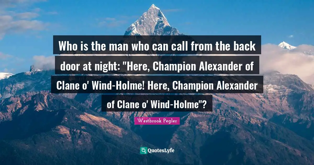 Who is the man who can call from the back door at night: "Here, Champion Alexander of Clane o' Wind-Holme! Here, Champion Alexander of Clane o' Wind-Holme"?