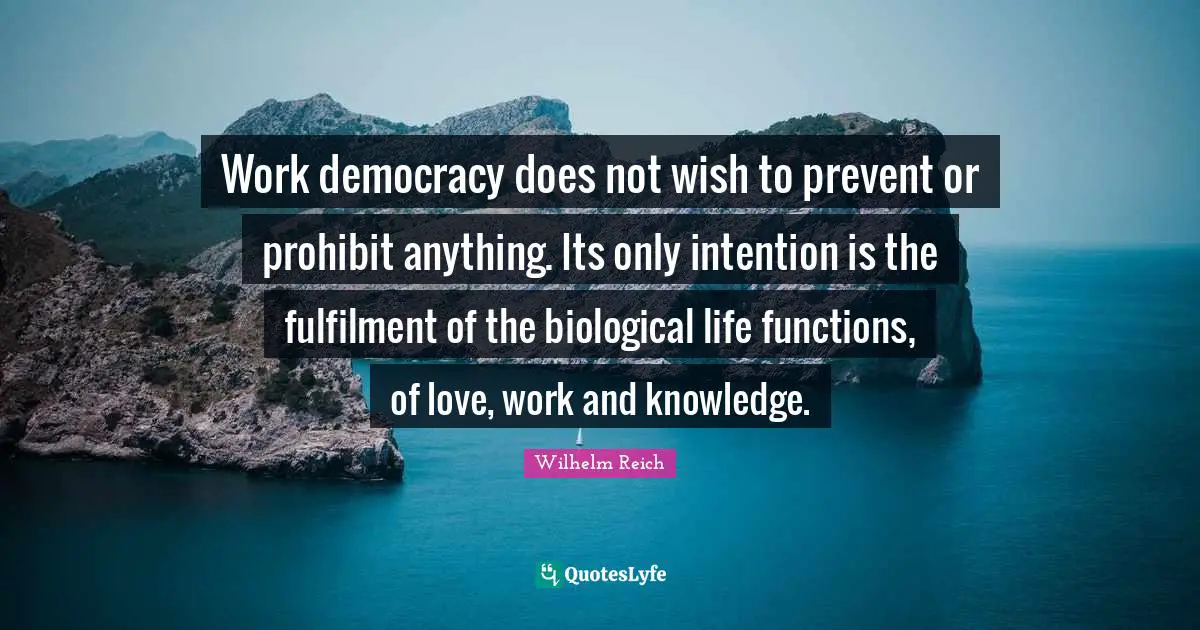 Work democracy does not wish to prevent or prohibit anything. Its only intention is the fulfilment of the biological life functions, of love, work and knowledge.
