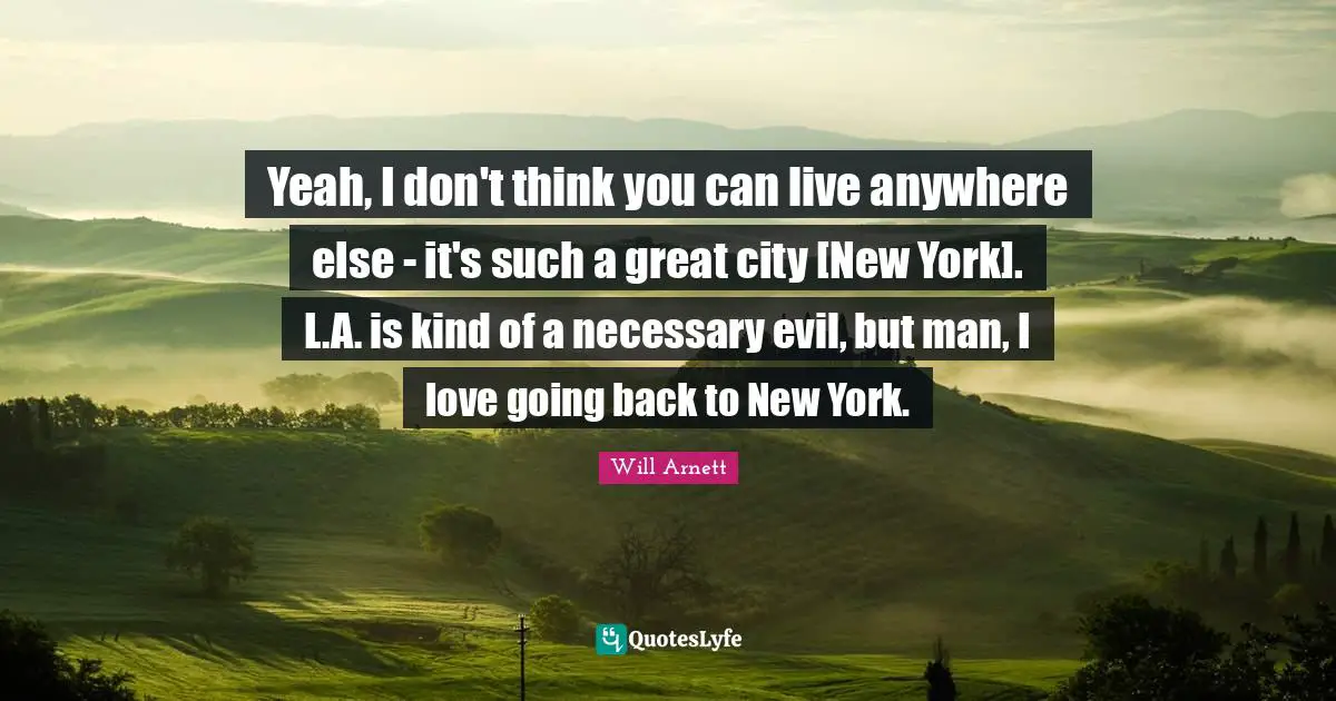 Evil Men Quotes: "Yeah, I don't think you can live anywhere else - it's such a great city [New York]. L.A. is kind of a necessary evil, but man, I love going back to New York."