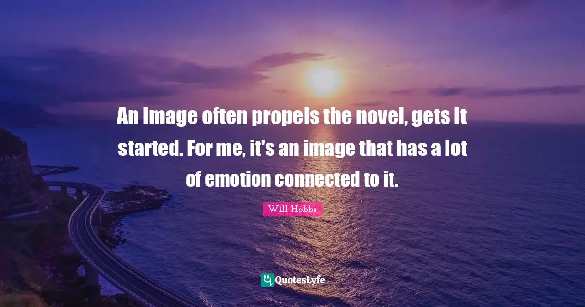 An image often propels the novel, gets it started. For me, it's an image that has a lot of emotion connected to it.