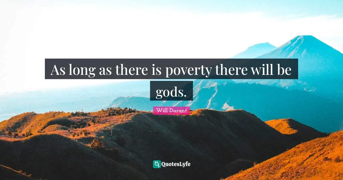 As long as there is poverty there will be gods.