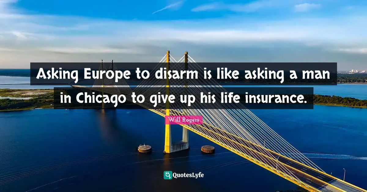 Asking Europe to disarm is like asking a man in Chicago to give up his life insurance.