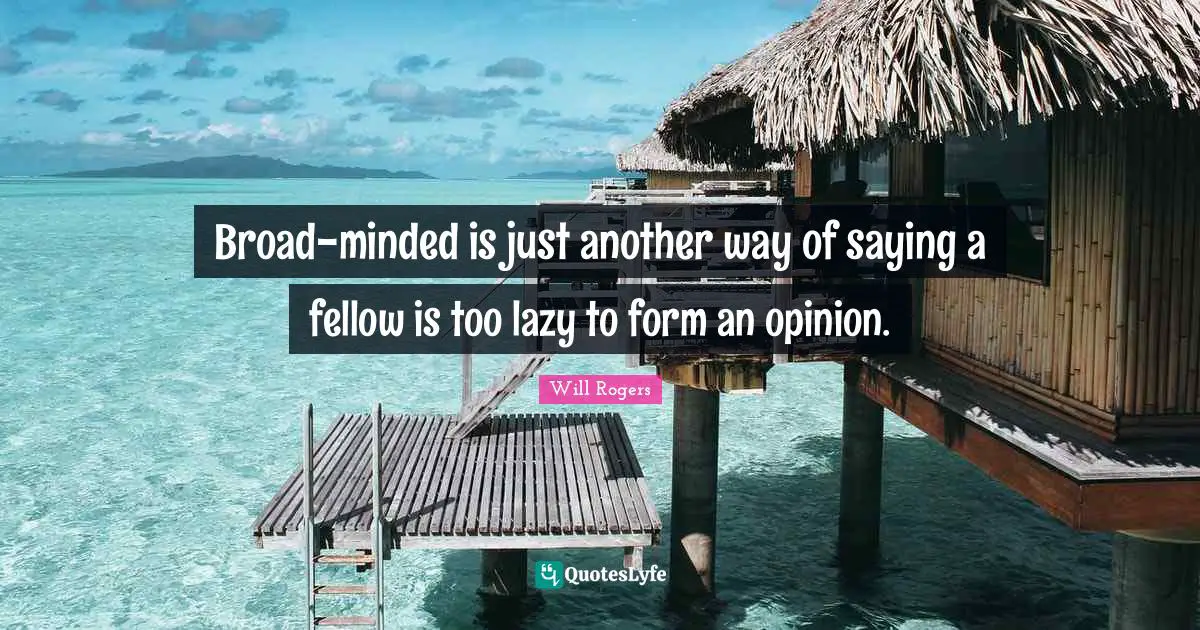 Sloth Quotes: "Broad-minded is just another way of saying a fellow is too lazy to form an opinion."