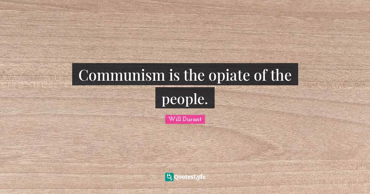 Communism is the opiate of the people.