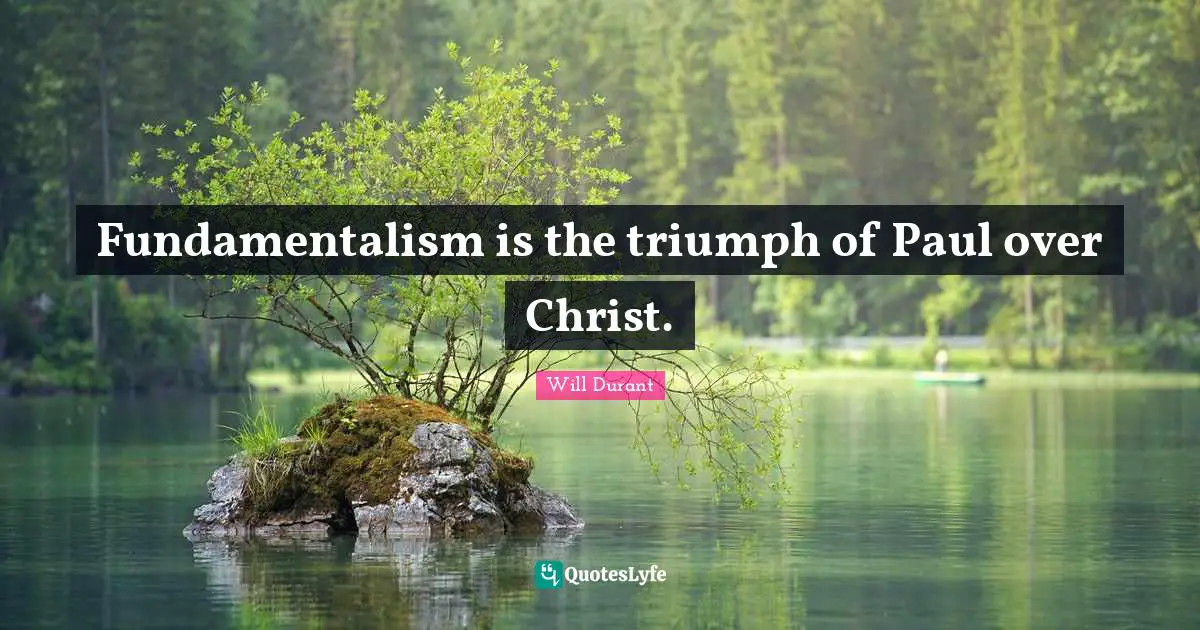Fundamentalism Quotes: "Fundamentalism is the triumph of Paul over Christ."