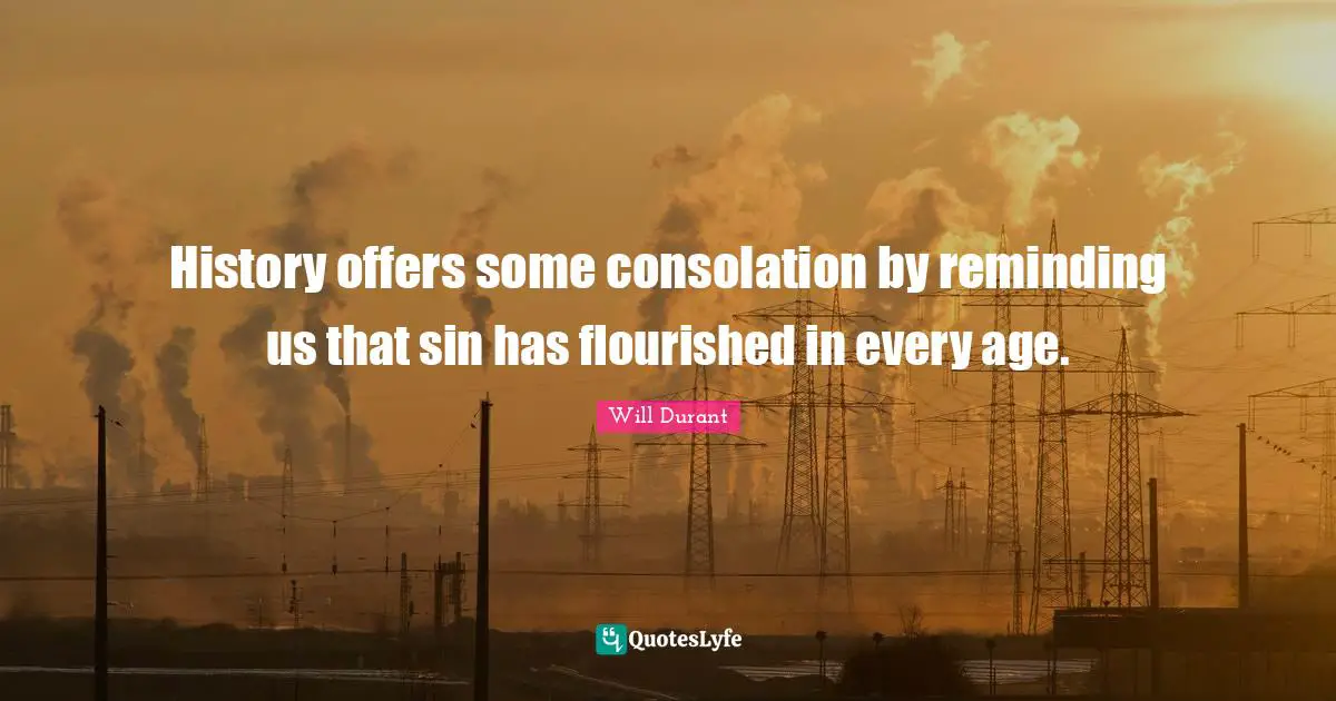 Reminding Quotes: "History offers some consolation by reminding us that sin has flourished in every age."