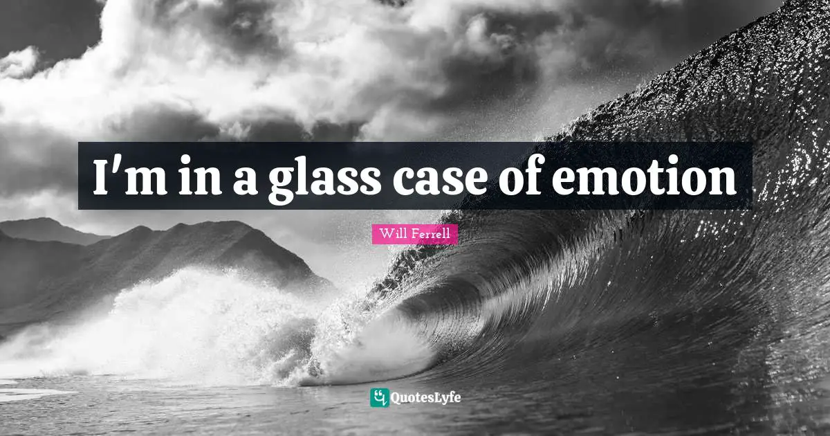 I'm in a glass case of emotion