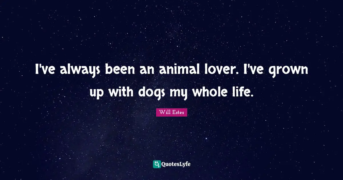 My Lover Quotes: "I've always been an animal lover. I've grown up with dogs my whole life."