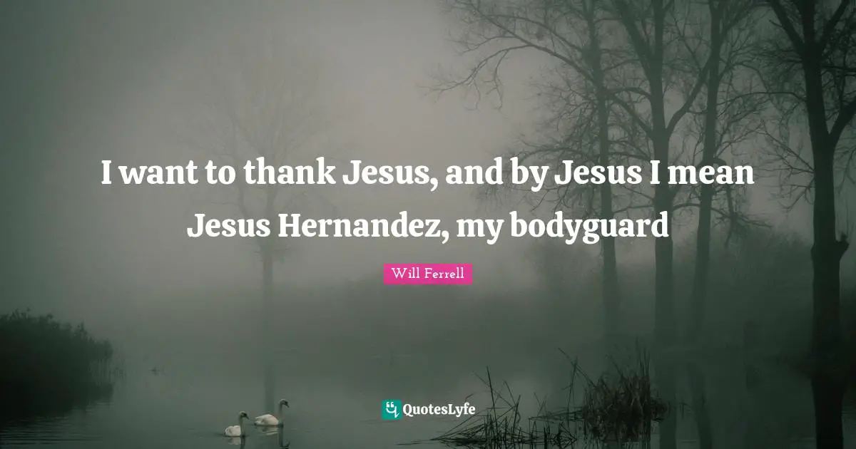 I want to thank Jesus, and by Jesus I mean Jesus Hernandez, my bodyguard