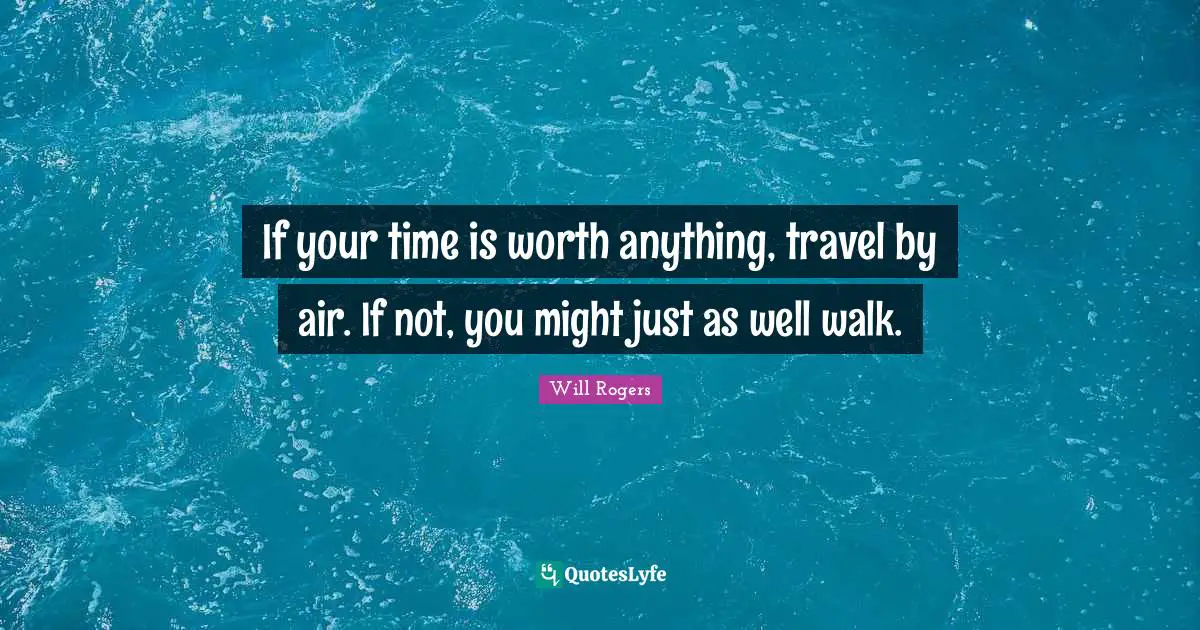 If your time is worth anything, travel by air. If not, you might just as well walk.