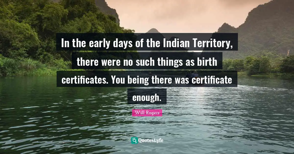 In the early days of the Indian Territory, there were no such things as birth certificates. You being there was certificate enough.