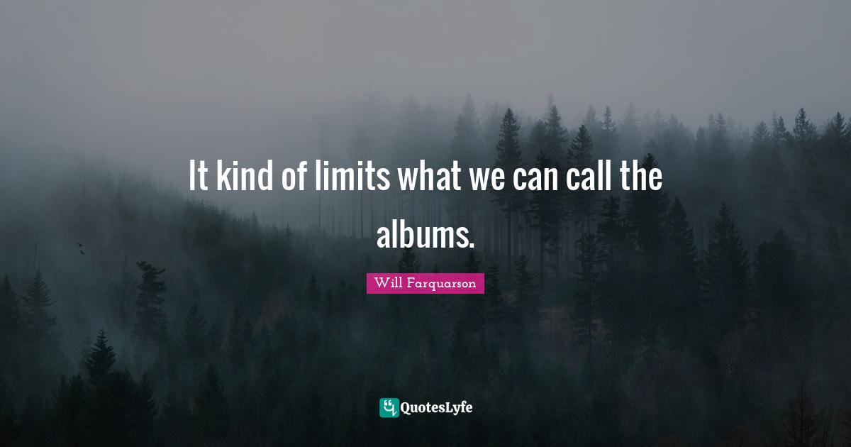 It kind of limits what we can call the albums.