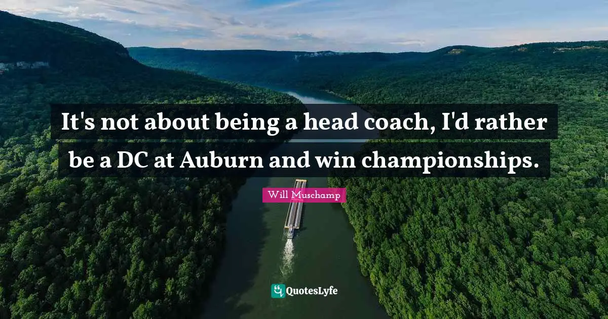 It's not about being a head coach, I'd rather be a DC at Auburn and win championships.